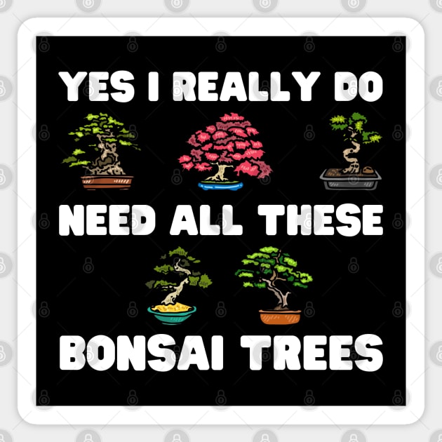 Yes I Really Do Need All These Bonsai Trees Sticker by HobbyAndArt